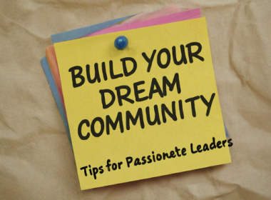 Build Your Dream Community: Tips for Passionate Leaders