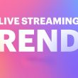 Live Streaming Trends