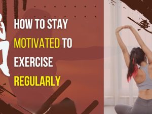 Stay Motivated to Exercise Regularly