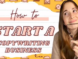 Start a Copywriting Business and Grow Your Clients