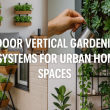 Indoor Vertical Gardening Systems for Urban Home Spaces