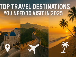 Top Travel Destinations You Need to Visit in 2025
