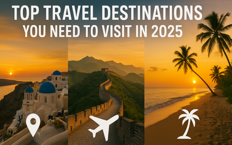 Top Travel Destinations You Need to Visit in 2025