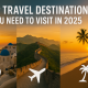 Top Travel Destinations You Need to Visit in 2025