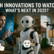 Tech Innovations to Watch: What's Next in 2025?