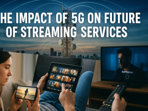 The Impact of 5G on the Future of Streaming Services