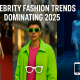 Celebrity Fashion Trends Dominating 2025
