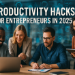 Productivity Hacks for Entrepreneurs 2025